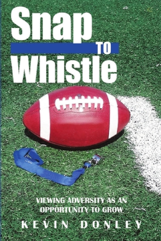Snap to Whistle: Viewing Adversity as an Opportunity to Grow by Kevin Donley