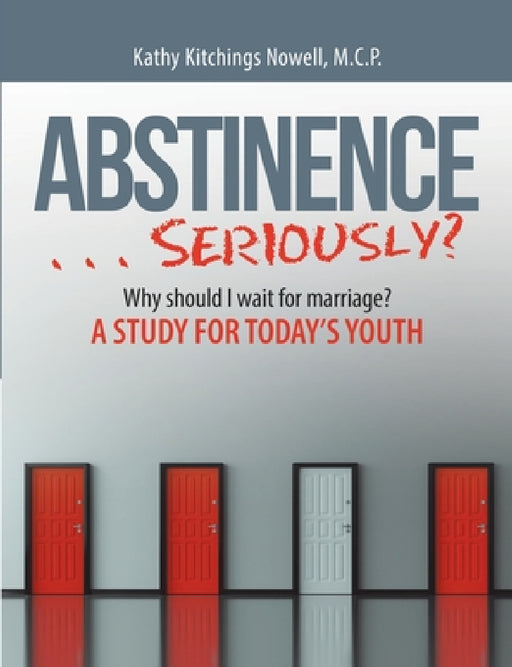 ABSTINENCE . . . Seriously?: Why Should I Wait For Marriage?: A Study for Today's Youth by M. C. P. Kathy Kitchings Nowell