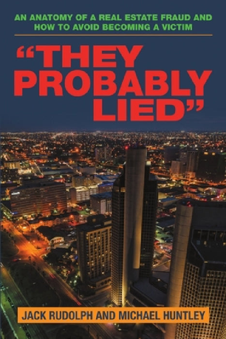 "They Probably Lied": An anatomy of a real estate fraud and how to avoid becoming a victim by Jack Rudolph, Michael Huntley