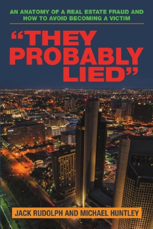 "They Probably Lied": An anatomy of a real estate fraud and how to avoid becoming a victim by Jack Rudolph, Michael Huntley
