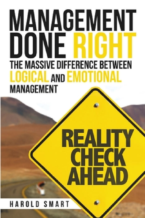 Management Done Right: The Massive Difference between Logical and Emotional Management by Harold Smart
