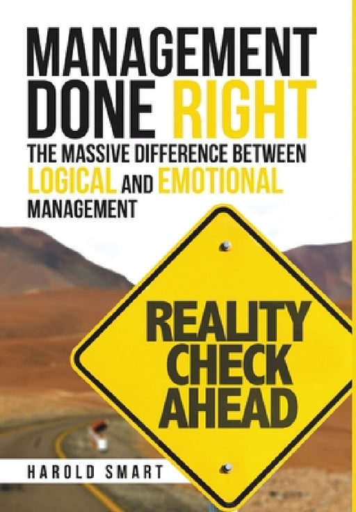 Management Done Right: The Massive Difference between Logical and Emotional Management by Harold Smart
