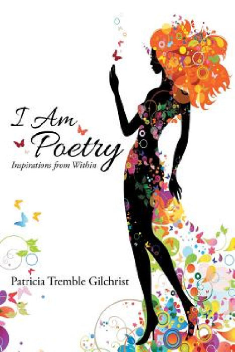 I Am Poetry: Inspirations from Within by Patricia Tremble Gilchrist