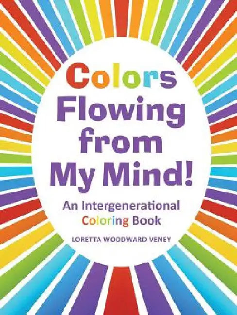 Colors Flowing from My Mind!: An Intergenerational Coloring Book by Loretta Woodward Veney