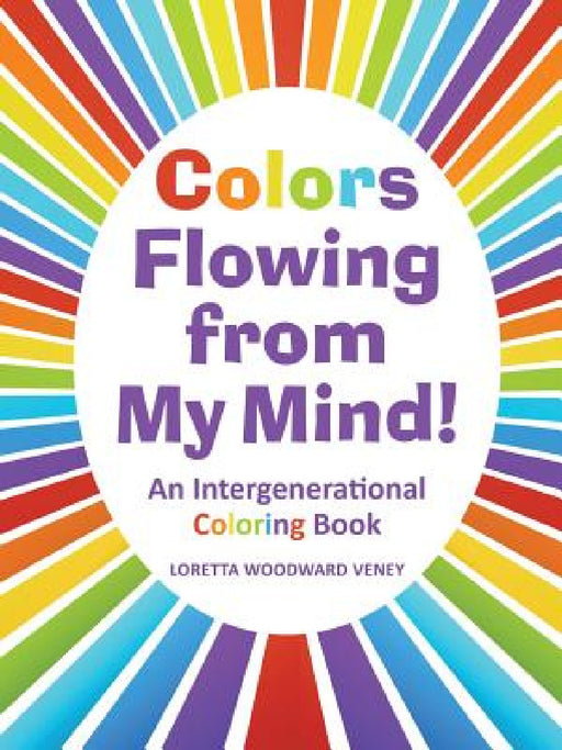 Colors Flowing from My Mind!: An Intergenerational Coloring Book by Loretta Woodward Veney
