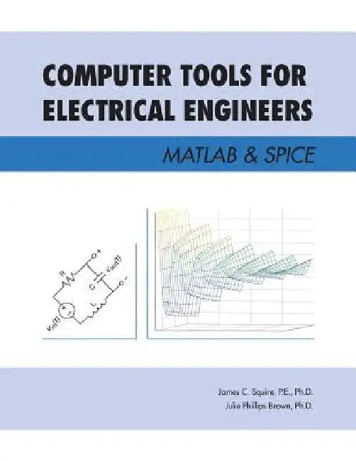 Computer Tools for Electrical Engineers; Matlab & Spice by P. E. Squire