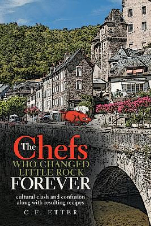 The Chefs Who Changed Little Rock Forever: cultural clash and confusion along with resulting recipes by C. F. Etter