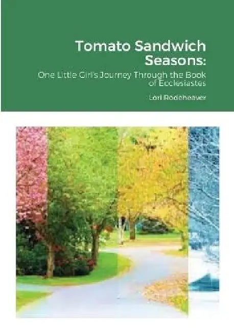 Tomato Sandwich Seasons: One Little Girl's Journey Through the Book of Ecclesiastes by Lori Rodeheaver