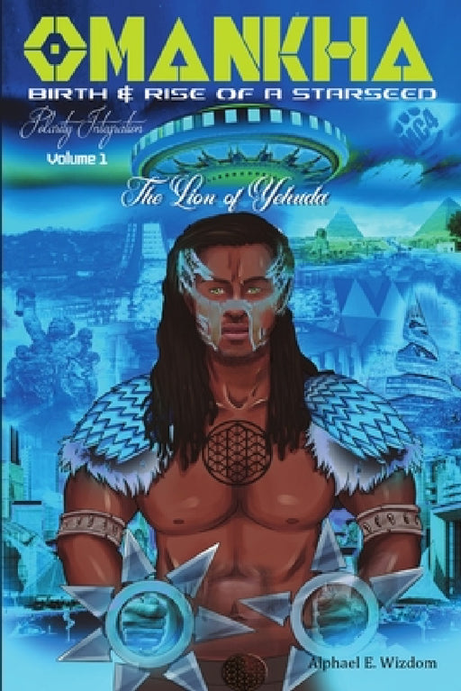 Omankha Birth & Rise of a Starseed: The Lion of Yehuda Polarity Integration Volume 1 by Alphael E. Wizdom