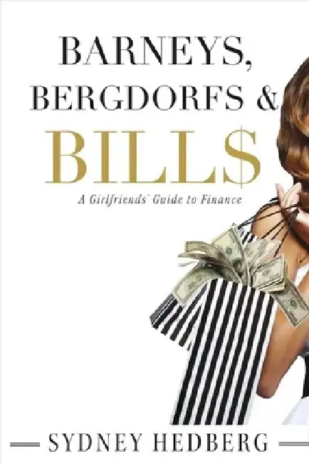 Barneys, Bergdorfs & Bill$: A Girlfriends' Guide to Finance by Sydney Hedberg