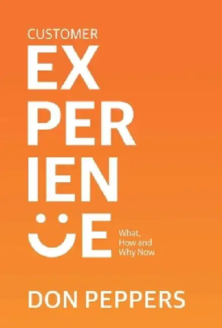 Customer Experience: What, How and Why Now by Don Peppers