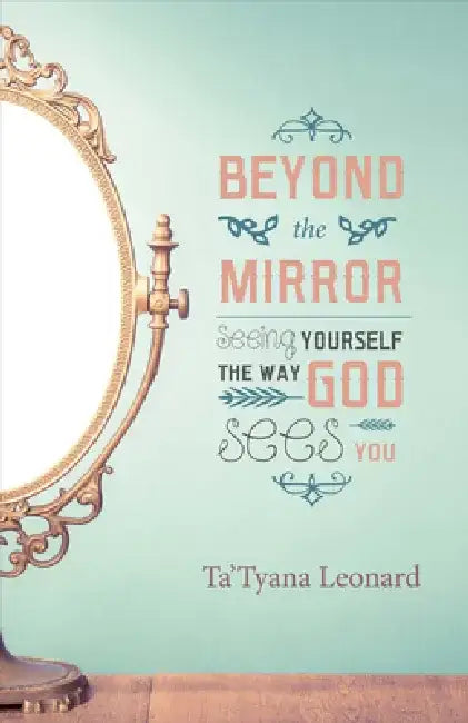 Beyond the Mirror: Seeing Yourself the Way God Sees You by Ta'tyana Leonard