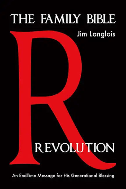 The Family Bible Revolution: An End-Time Message for His Generational Blessing by Jim Langlois
