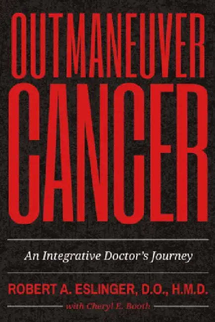 Outmaneuver Cancer: An Integrative Doctor's Journey by Robert A. Eslinger