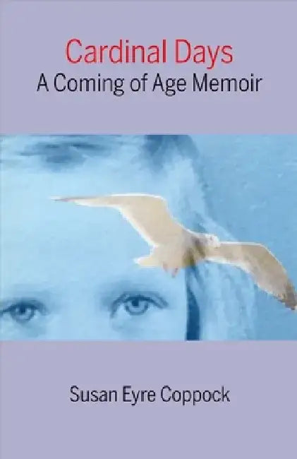 Cardinal Days: A Coming-Of-Age Memoir by Susan Eyre Coppock