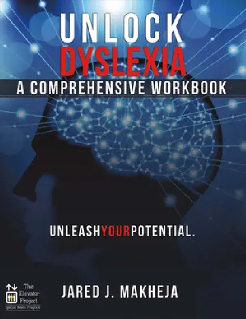 Unlock Dyslexia: A Comprehensive Workbook: Unleash Your Potential by Jared Makheja