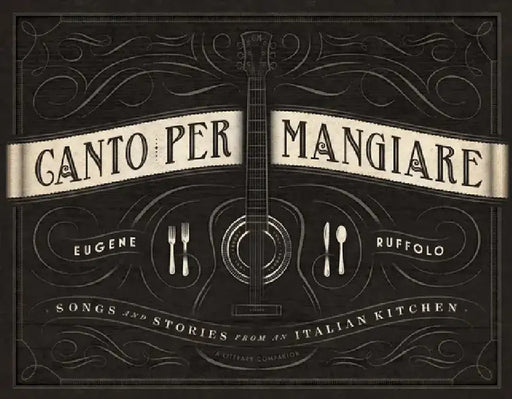 Canto Per Mangiare: Songs and Stories from an Italian Kitchen by Eugene Ruffolo