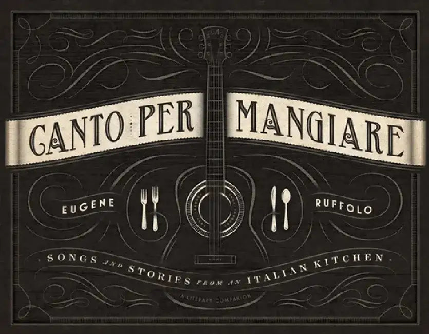Canto Per Mangiare: Songs and Stories from an Italian Kitchen by Eugene Ruffolo