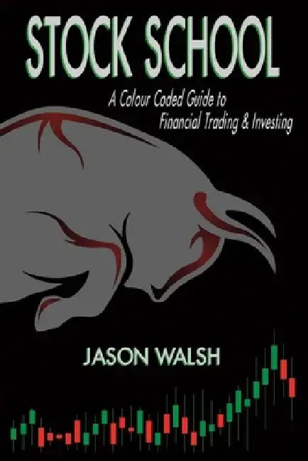 Stock School, a Colour Coded Guide to Financial Trading & Investing. by Jason Walsh