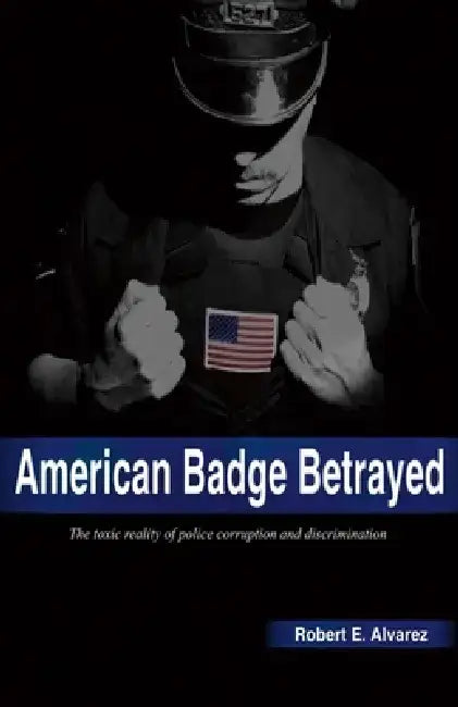American Badge Betrayed by Robert E. Alvarez