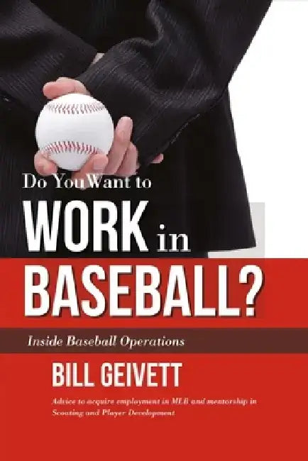 Do You Want to Work in Baseball?: Advice to Acquire Employment in Mlb and Mentorship in Scouting and Player Development by Bill Geivett