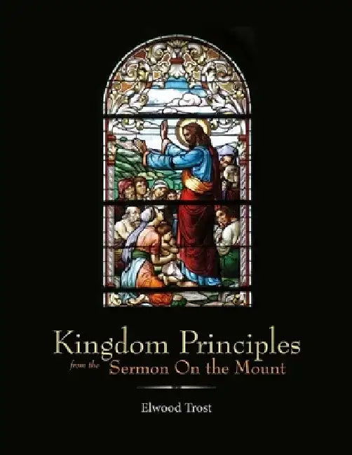 Kingdom Principles from the Sermon on the Mount by Elwood Trost