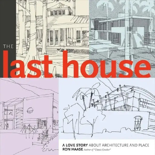 The Last House: A Love Story about Architecture and Place by Ron Haase