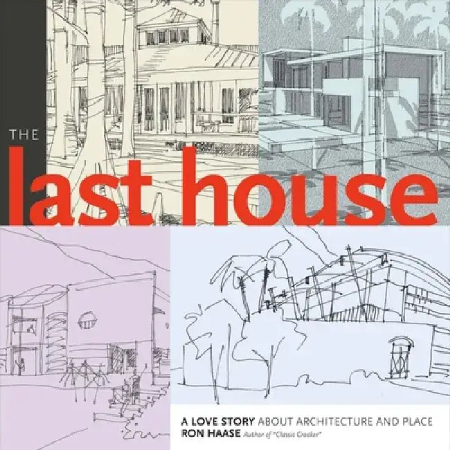 The Last House: A Love Story about Architecture and Place by Ron Haase