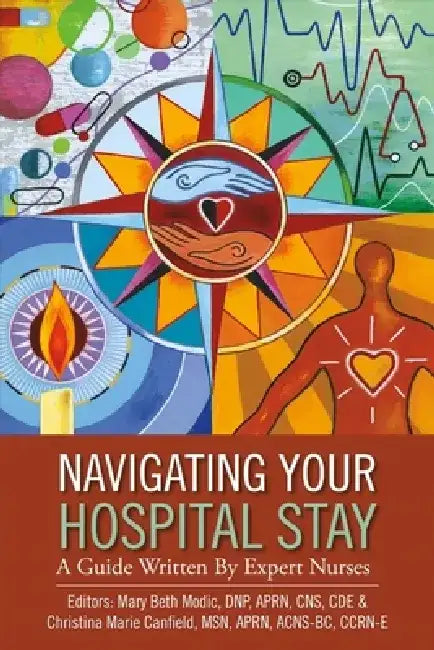 Navigating Your Hospital Stay: A Guide Written by Expert Nurses by Mary Beth Modic Dnp Aprn Cns Cde