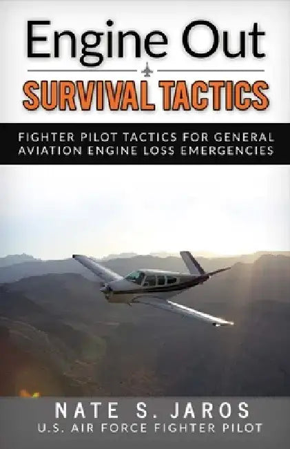 Engine Out Survival Tactics: Fighter Pilot Tactics for General Aviation Engine Loss Emergencies by Nate Jaros