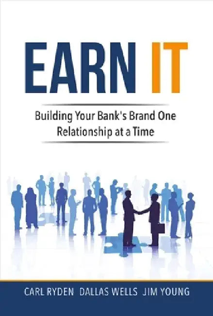 Earn It: Building Your Bank's Brand One Relationship at a Time by Carl Ryden