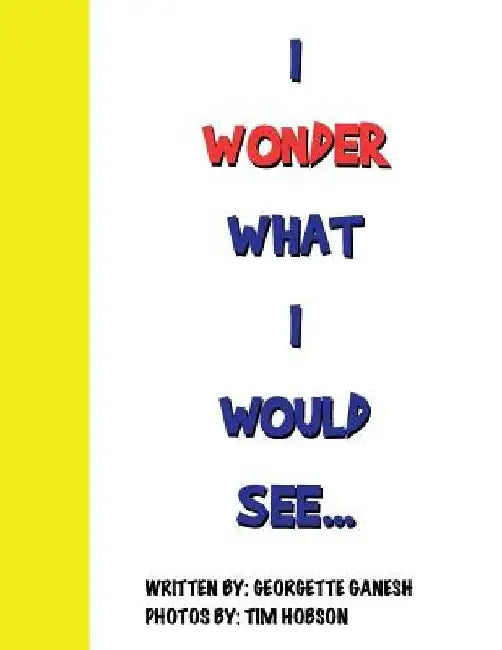 I Wonder What I Would See... by Georgette Ganesh