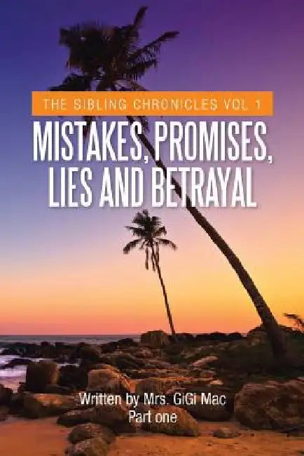 Mistakes, Promises, Lies and Betrayal: The Sibling Chronicles Vol 1 by Gigi Mac