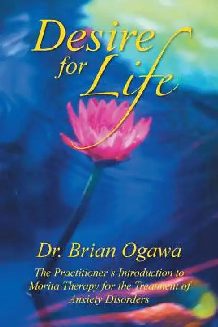 Desire for Life: The Practitioner's Introduction to Morita Therapy by Brian Ogawa