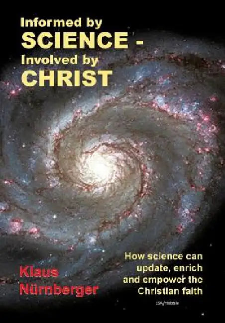 Informed by Science-Involved by Christ: How Science Can Update, Enrich and Empower the Christian Faith by Klaus Nurnberger