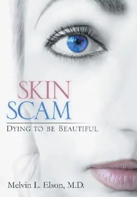Skin Scam: Dying to Be Beautiful by Melvin L. Elson M. D.