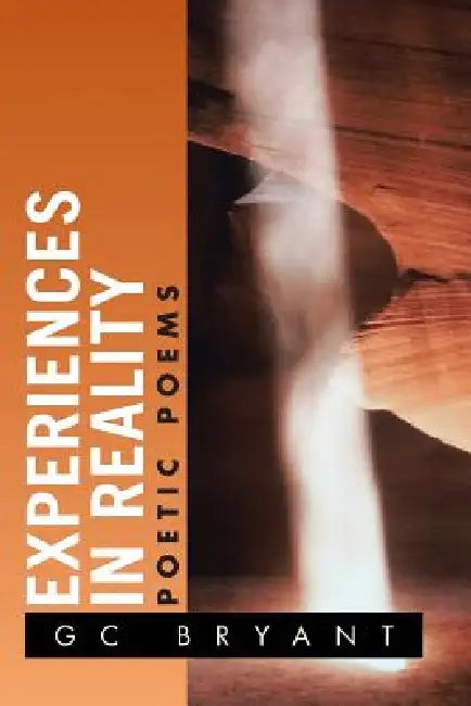 Experiences in Reality: Poetic Poems by Gc Bryant