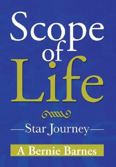 Scope OF Life: Star Journey by A. Bernie Barnes