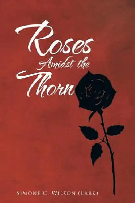 Roses Amidst the Thorn by Simone C. Wilson (Lark)