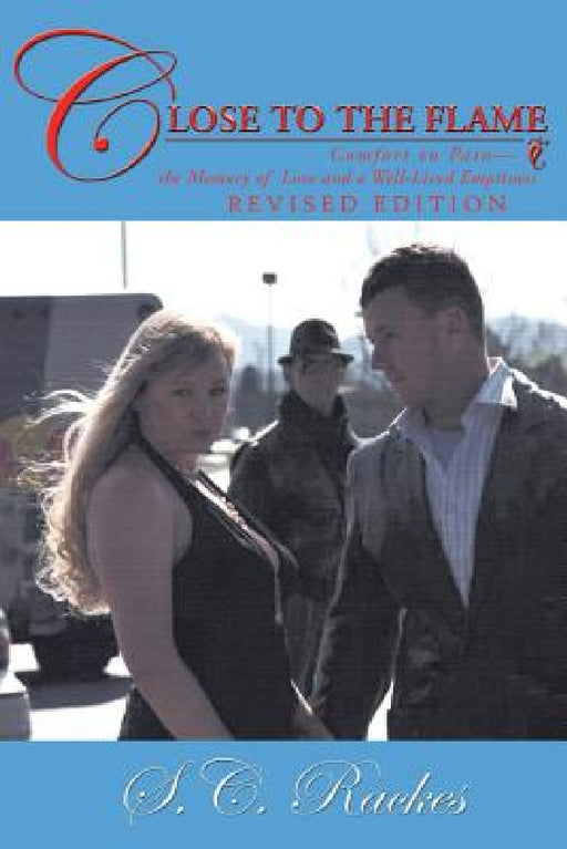 Close to the Flame: Comfort in Pain-The Memory of Love and a Well-Lived Emptiness by S. C. Rackes