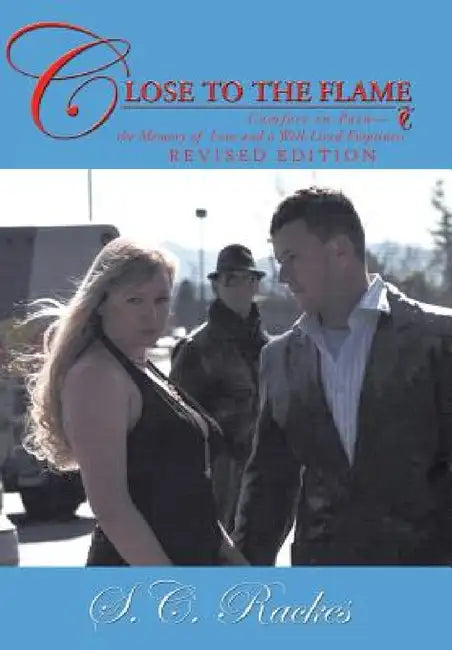 Close to the Flame: Comfort in Pain-The Memory of Love and a Well-Lived Emptiness by S. C. Rackes