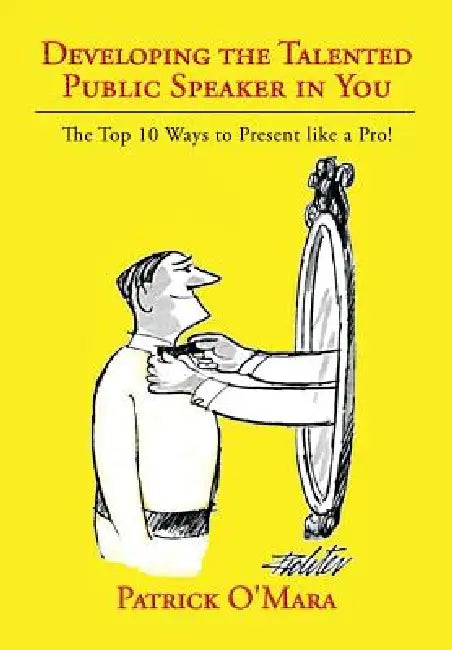 Developing the Talented Public Speaker in You: The Top 10 Ways to Present like a Pro! by Patrick O'Mara