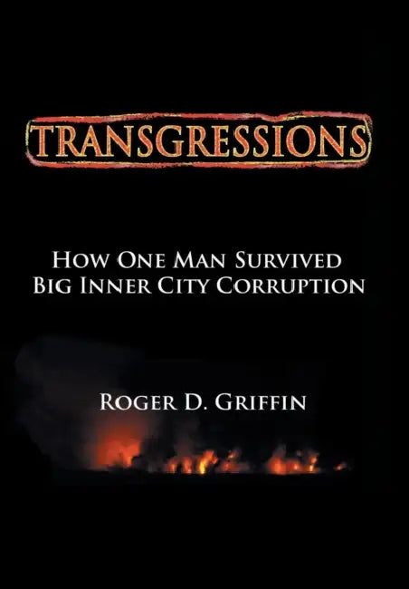 Transgressions: How One Man Survived Big Intercity Corruption by Roger D. Griffin