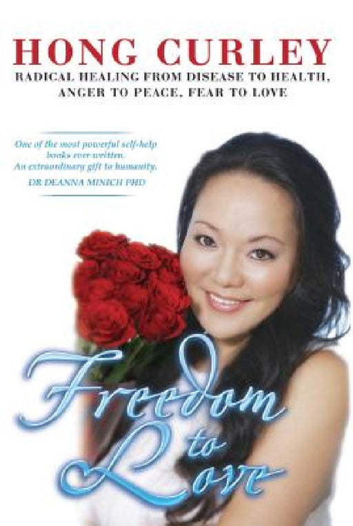 Freedom to Love: Radical Healing from Disease to Health, Anger to Peace, Fear to Love by Hong Curley