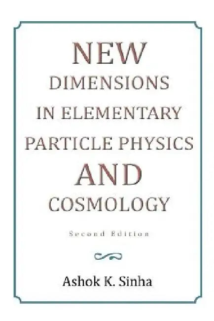 New Dimensions in Elementary Particle Physics and Cosmology Second Edition: Second Edition by Ashok K. Sinha