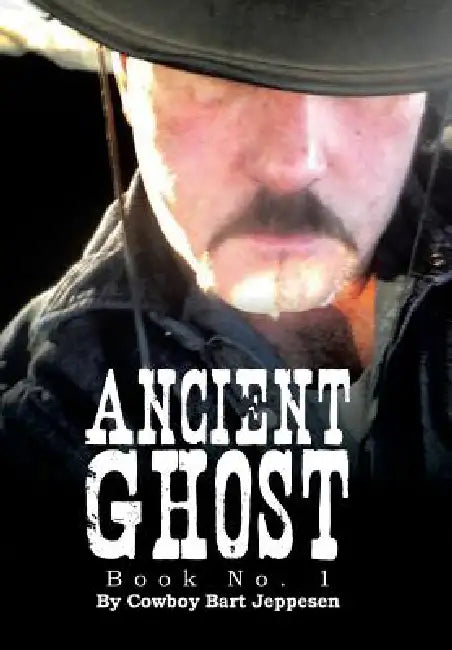 Ancient Ghost: Book No. 1 by Cowboy Bart Jeppesen