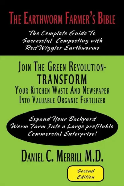 The Earthworm Farmer's Bible: The Complete Guide to Successful Composting with Red Wiggler Earthworms by Daniel C. Merrill M. D.