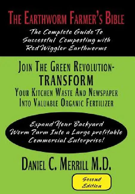 The Earthworm Farmer's Bible: The Complete Guide to Successful Composting with Red Wiggler Earthworms by Daniel C. Merrill M. D.