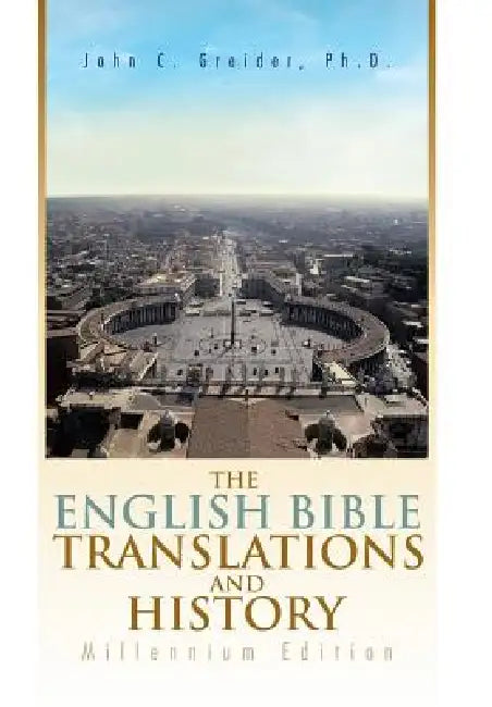 The English Bible Translations and History: Millennium Edition by John C. Greider Ph. D.