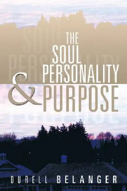 The Soul Personality and Purpose by Durell Belanger